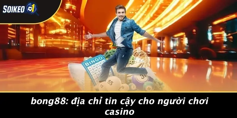 Bong88: Địa Chỉ Tin Cậy Cho Người Chơi Casino