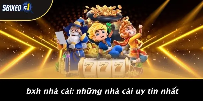 BXH Nhà Cái: Những Nhà Cái Uy Tín Nhất