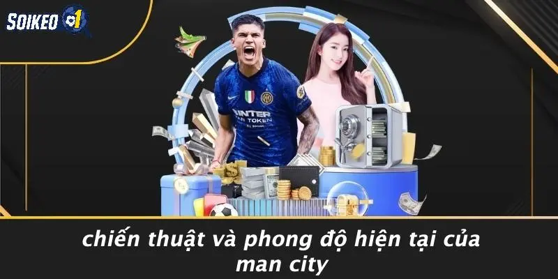 Chiến Thuật Và Phong Độ Hiện Tại Của Man City