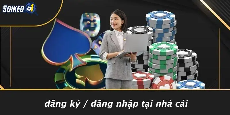 Đăng Ký / Đăng Nhập Tại Nhà Cái