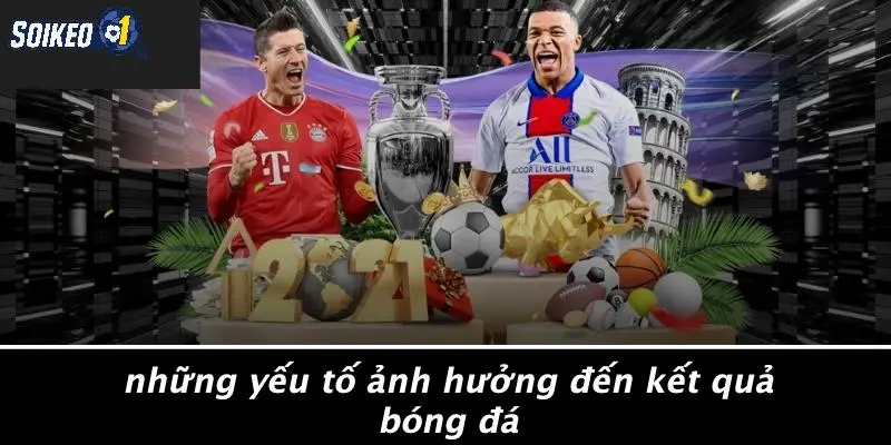 Những Yếu Tố Ảnh Hưởng Đến Kết Quả Bóng Đá