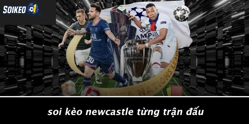 Soi Kèo Newcastle Từng Trận Đấu