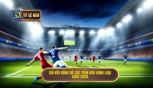 Soi kèo bóng đá các trận đấu vòng loại Euro 2028