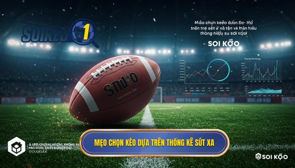 Mẹo chọn kèo dựa trên thống kê sút xa