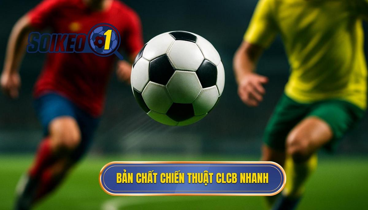 Phân Tích Sâu Sắc Về Bản Chất Của Chiến Thuật Luân Chuyển Bóng Nhanh (CLCB Nhanh)