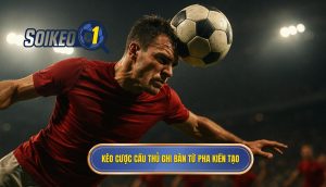 Kèo cược cầu thủ ghi bàn từ pha kiến tạo