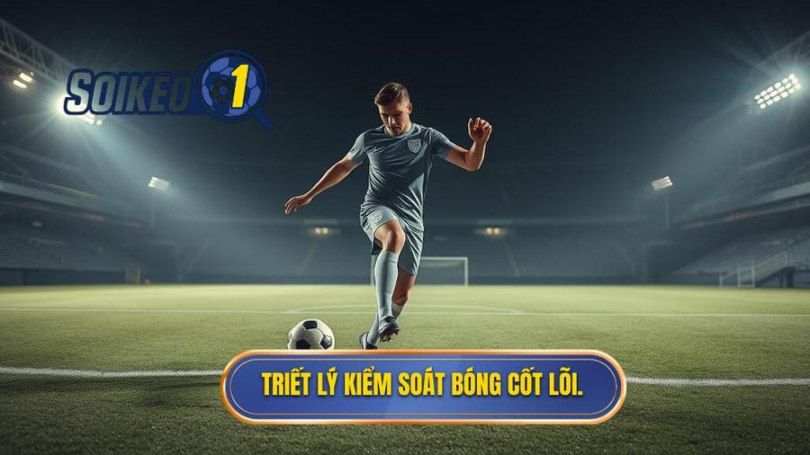 Triết lý cốt lõi: Kiểm soát bóng là tôn chỉ