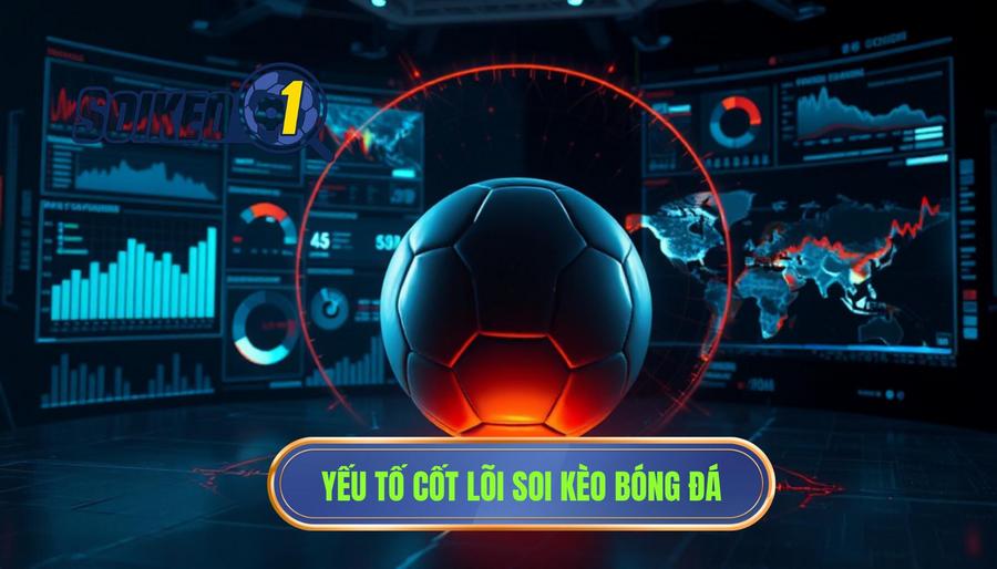 Các yếu tố cốt lõi khi phân tích kèo trận đấu nóng