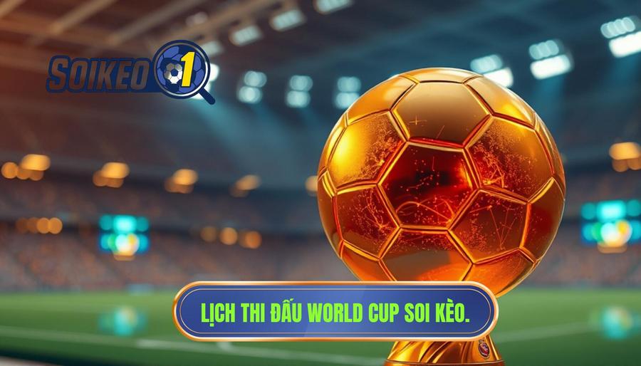 Lịch thi đấu World Cup mới nhất